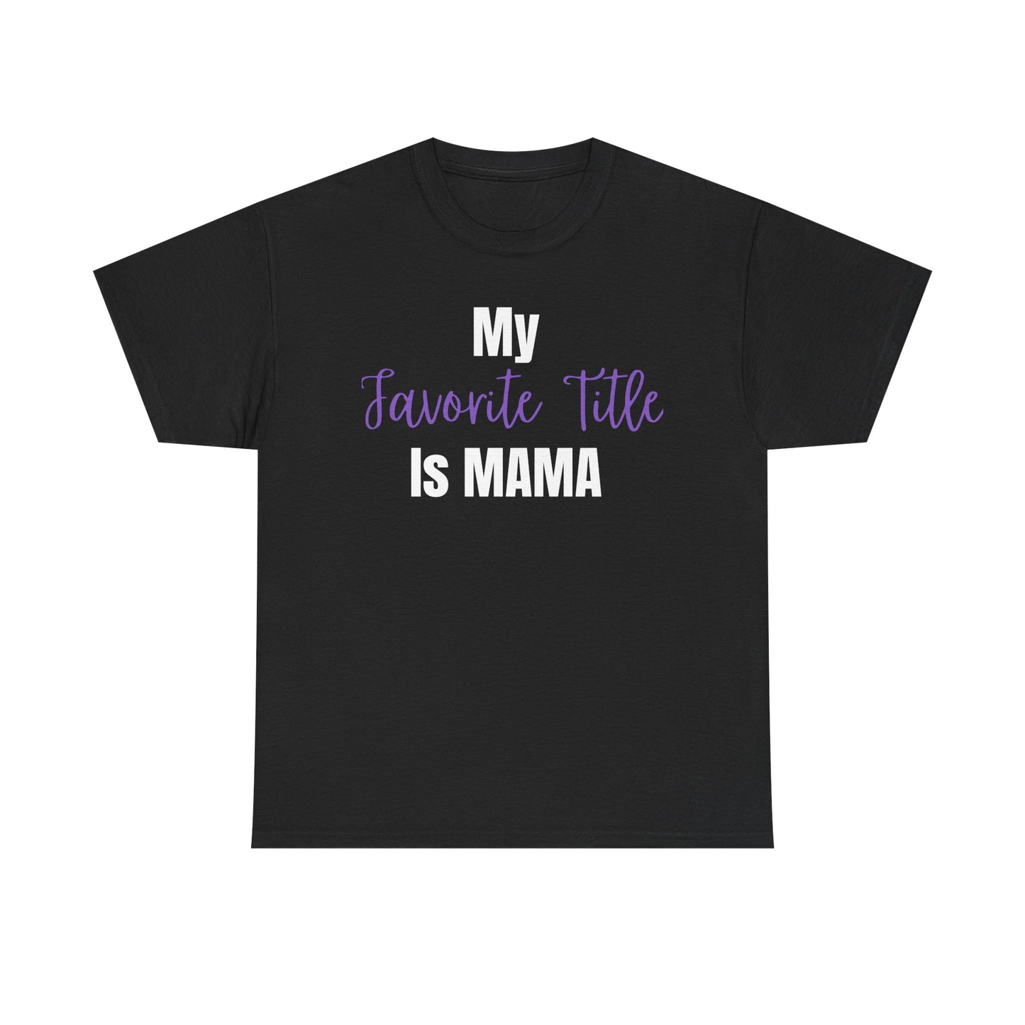 “My Favorite Title Is Mama T-Shirt | Mom Life Graphic Tee