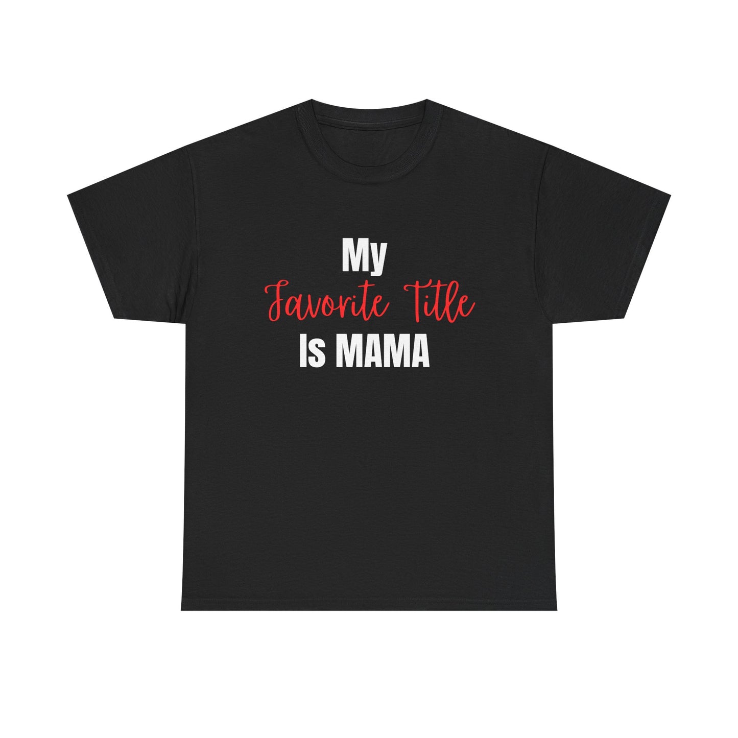 “My Favorite Title Is Mama T-Shirt | Mom Life Graphic Tee