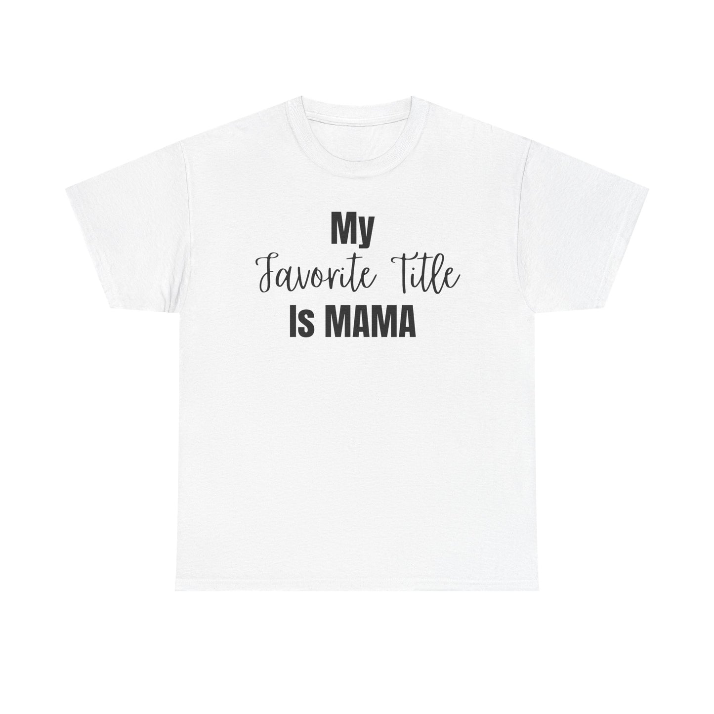 “My Favorite Title Is Mama T-Shirt | Mom Life Graphic Tee